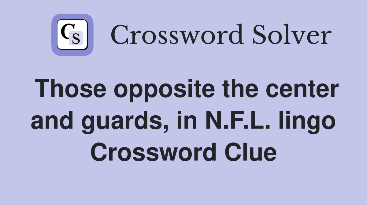 Those opposite the center and guards, in N.F.L. lingo Crossword Clue