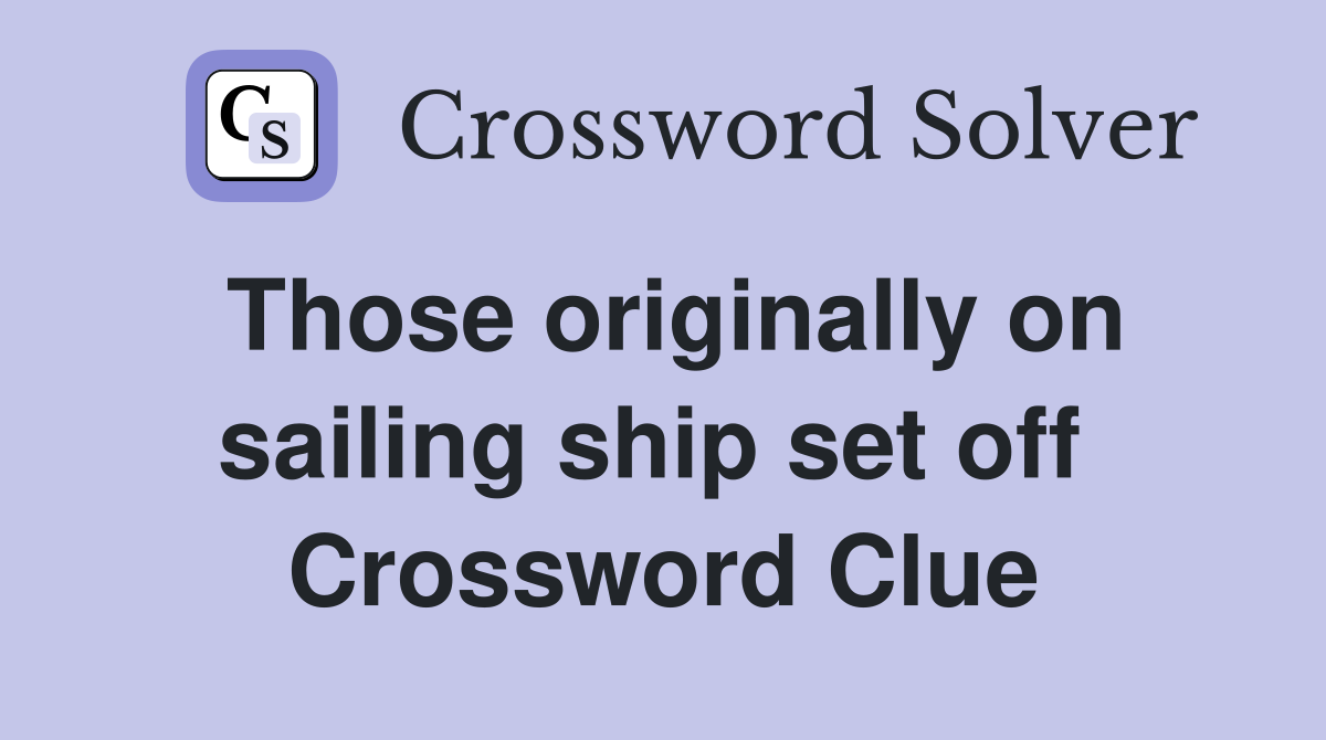 Those originally on sailing ship set off  Crossword Clue