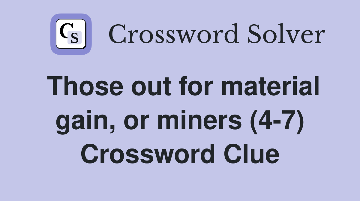 Those out for material gain, or miners (4-7) Crossword Clue