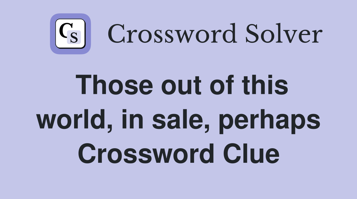 Those out of this world, in sale, perhaps Crossword Clue