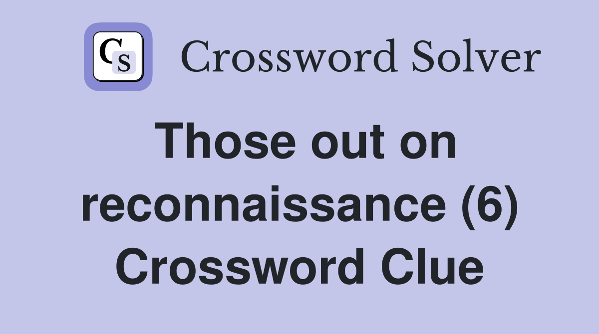 Those out on reconnaissance (6) Crossword Clue