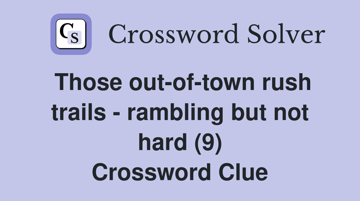 Those out-of-town rush trails - rambling but not hard (9) Crossword Clue