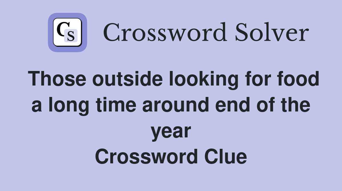 Those outside looking for food a long time around end of the year Crossword Clue