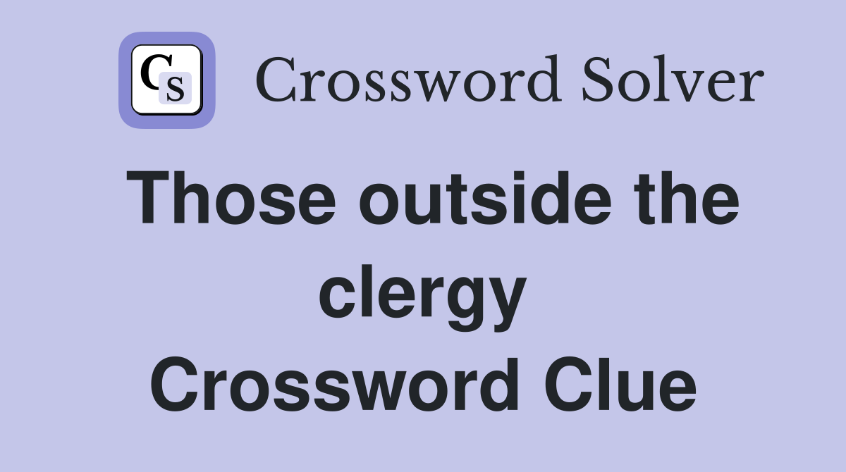 Those outside the clergy Crossword Clue
