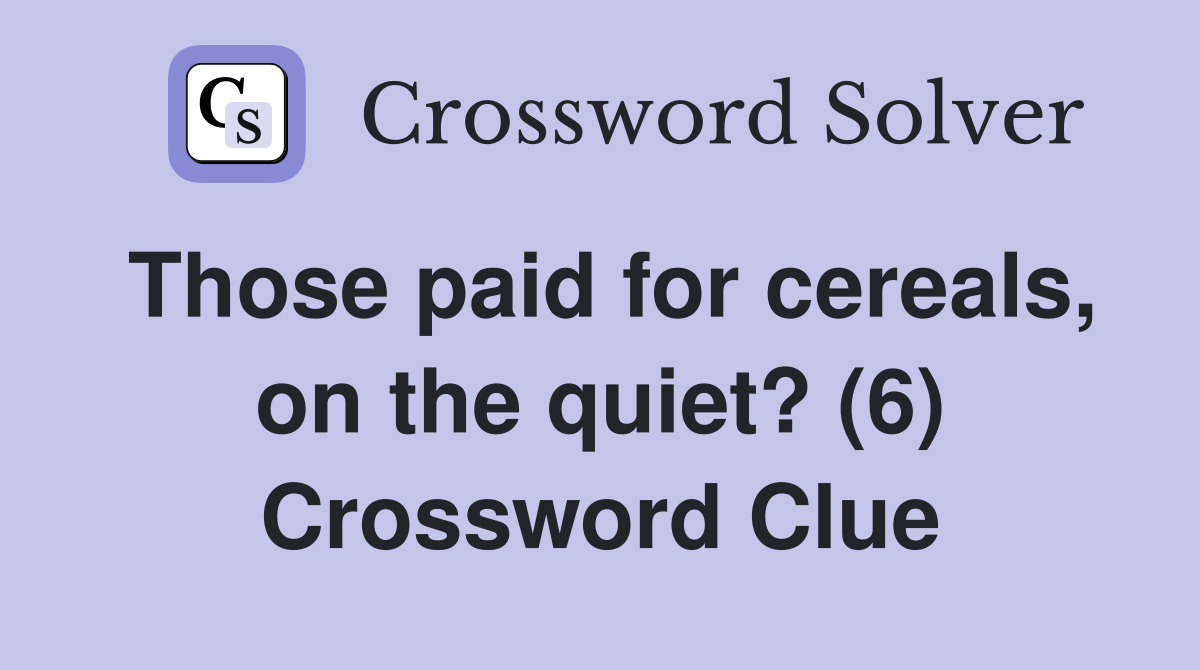 Those paid for cereals, on the quiet? (6) Crossword Clue