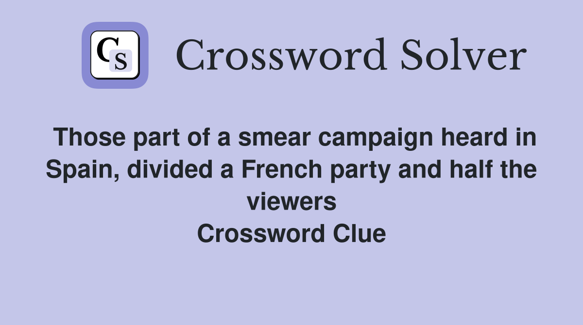 Those part of a smear campaign heard in Spain, divided a French party and half the viewers Crossword Clue