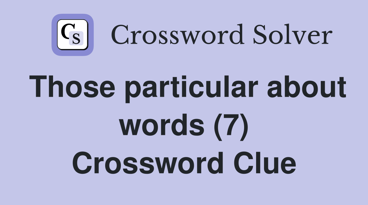 Those particular about words (7) Crossword Clue