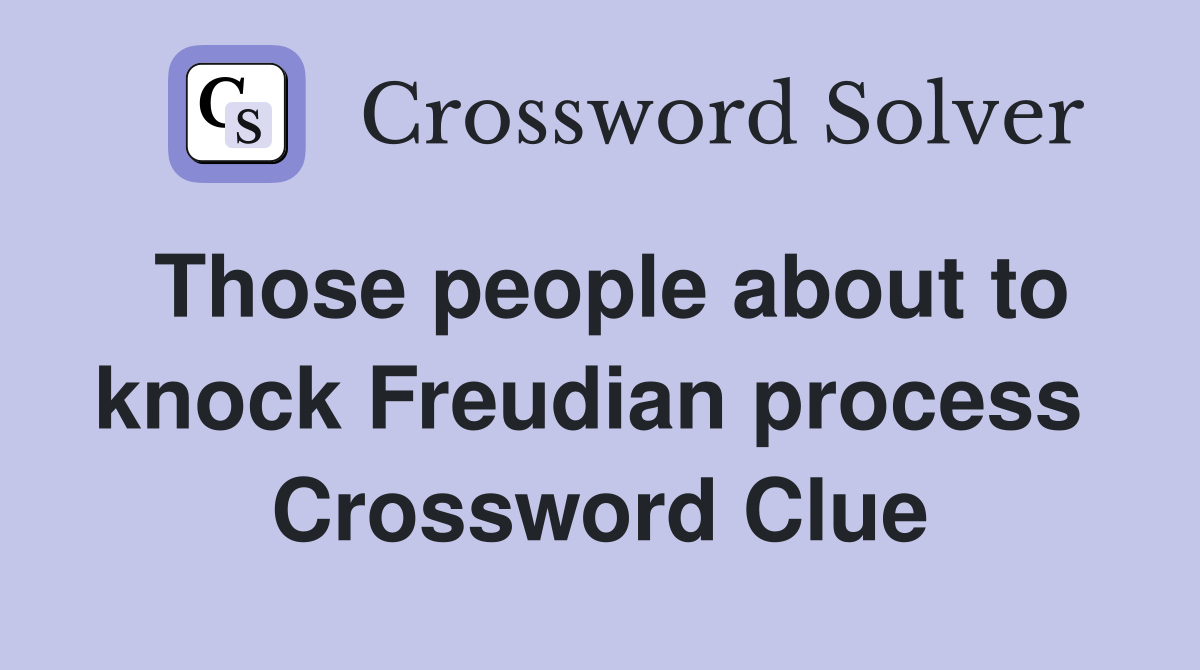 Those people about to knock Freudian process  Crossword Clue