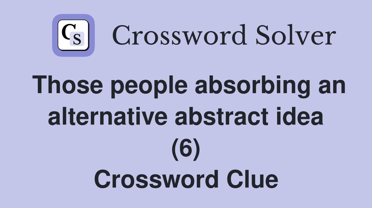 Those people absorbing an alternative abstract idea (6) Crossword Clue