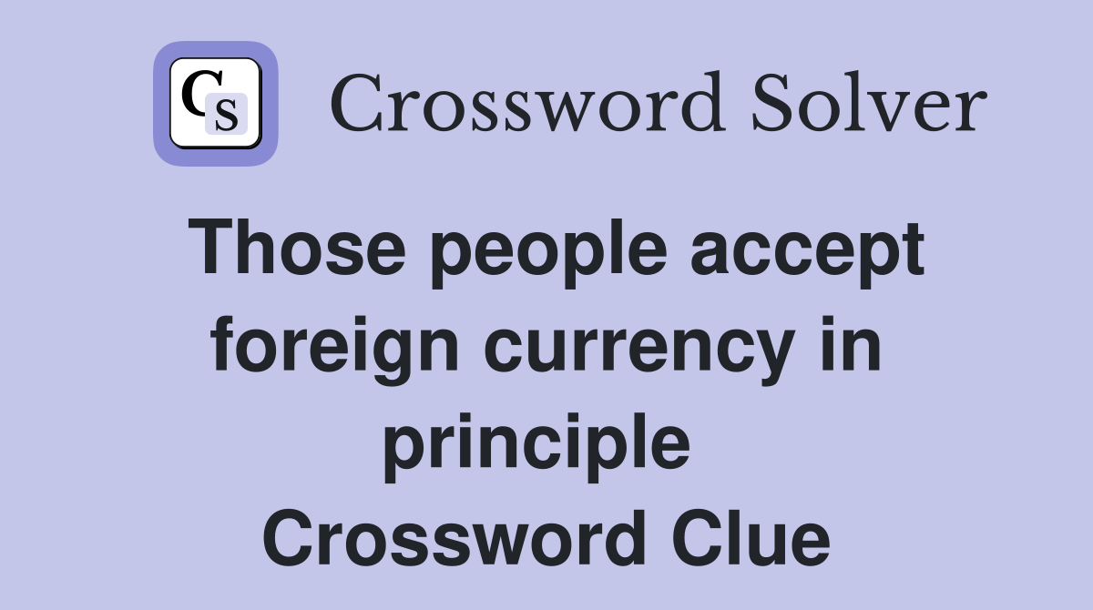 Those people accept foreign currency in principle  Crossword Clue
