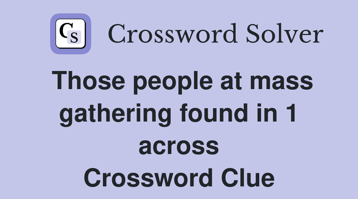 Those people at mass gathering found in 1 across Crossword Clue