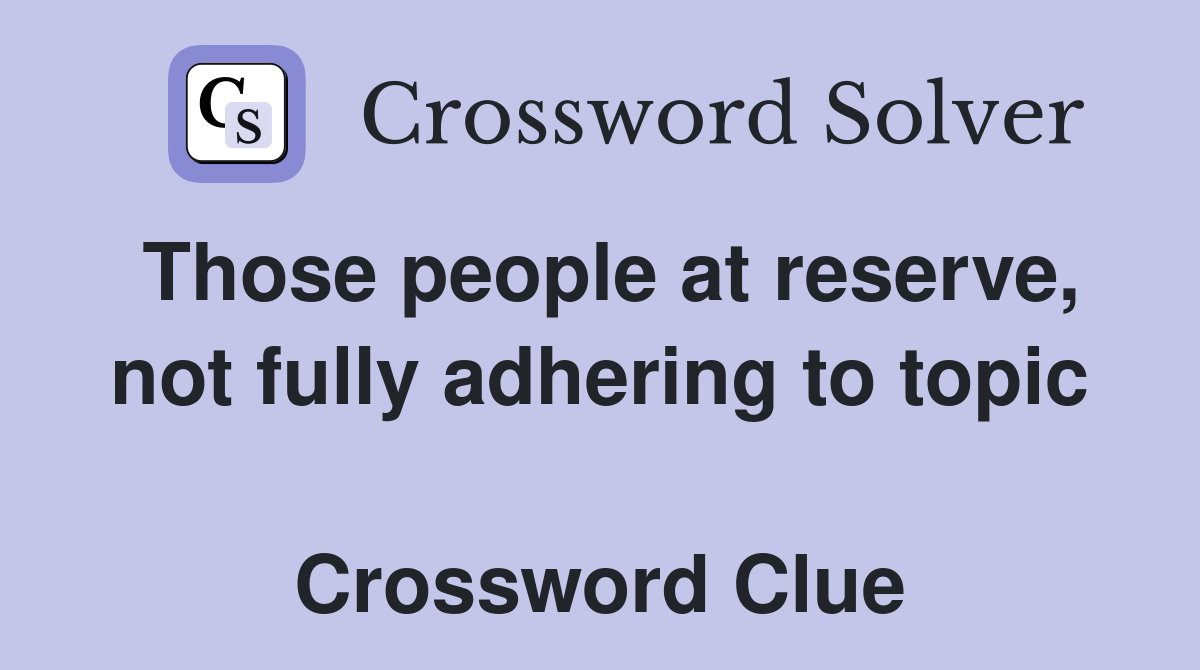 Those people at reserve, not fully adhering to topic  Crossword Clue