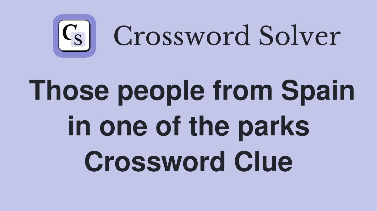 Those people from Spain in one of the parks Crossword Clue