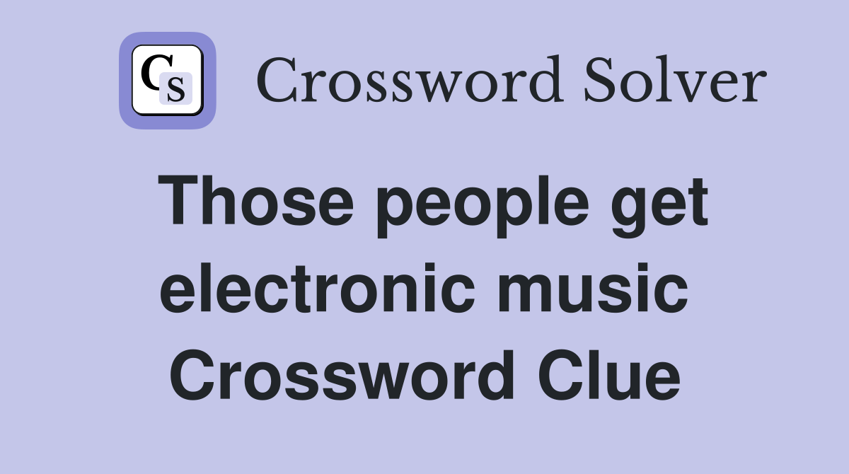 Those people get electronic music Crossword Clue