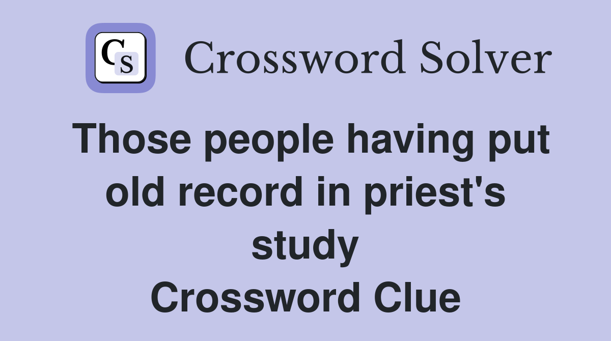 Those people having put old record in priest's study Crossword Clue