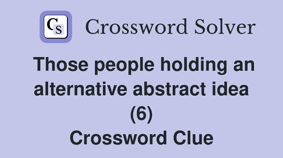 Those people holding an alternative abstract idea (6) Crossword Clue