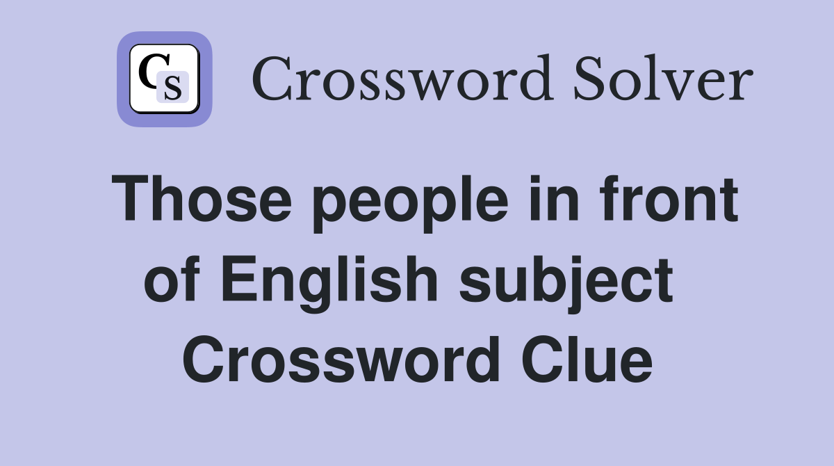 Those people in front of English subject  Crossword Clue