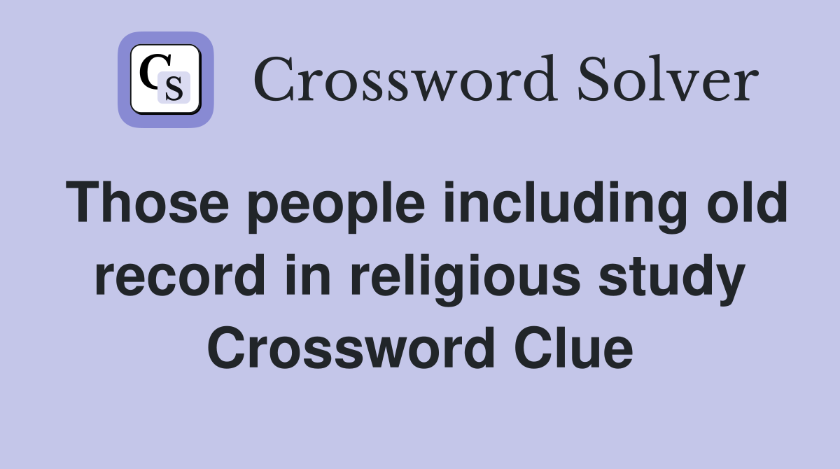 Those people including old record in religious study Crossword Clue