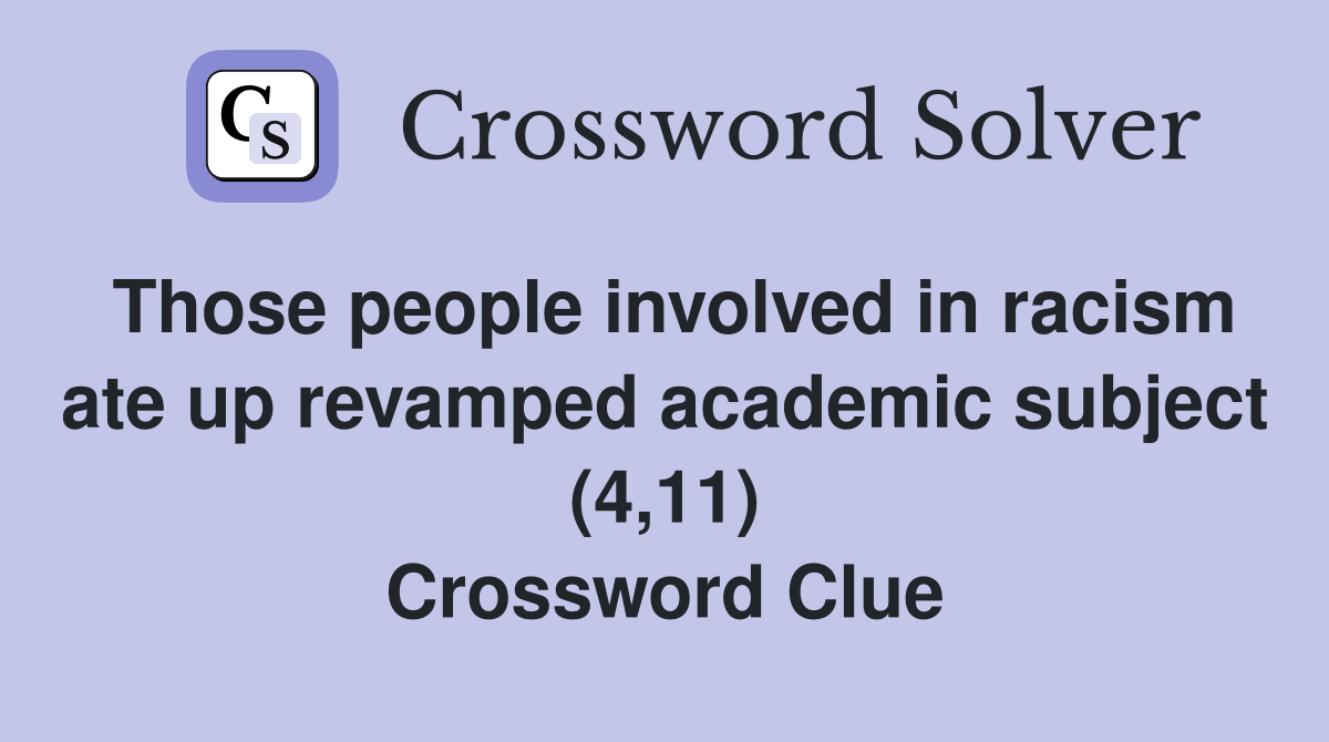 Those people involved in racism ate up revamped academic subject (4,11) Crossword Clue