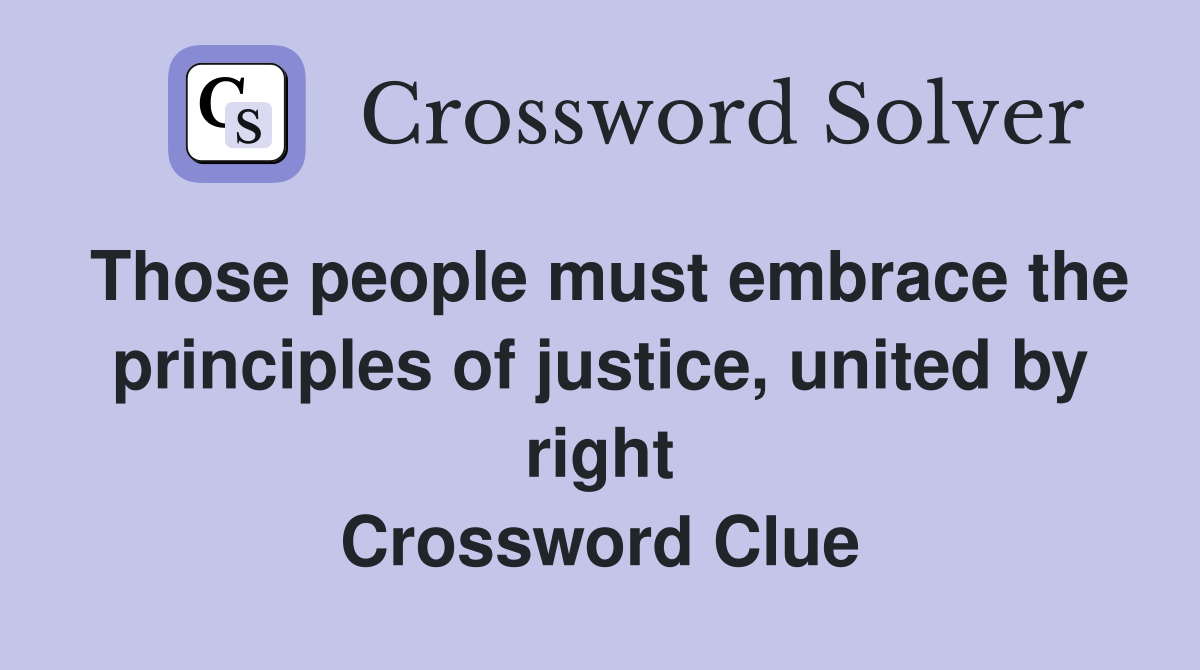 Those people must embrace the principles of justice, united by right Crossword Clue
