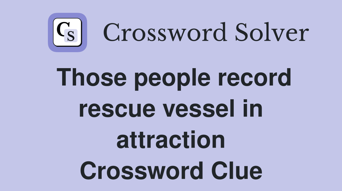 Those people record rescue vessel in attraction Crossword Clue