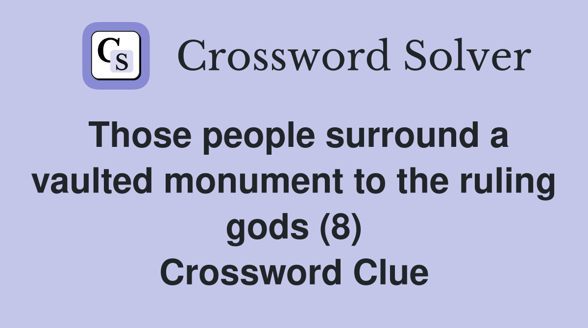 Those people surround a vaulted monument to the ruling gods (8) Crossword Clue