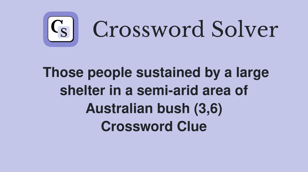 Those people sustained by a large shelter in a semi-arid area of Australian bush (3,6) Crossword Clue