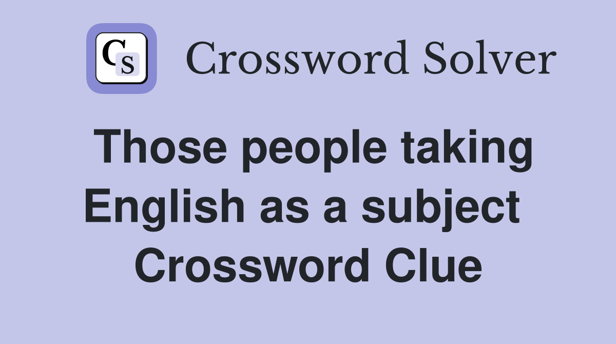 Those people taking English as a subject  Crossword Clue