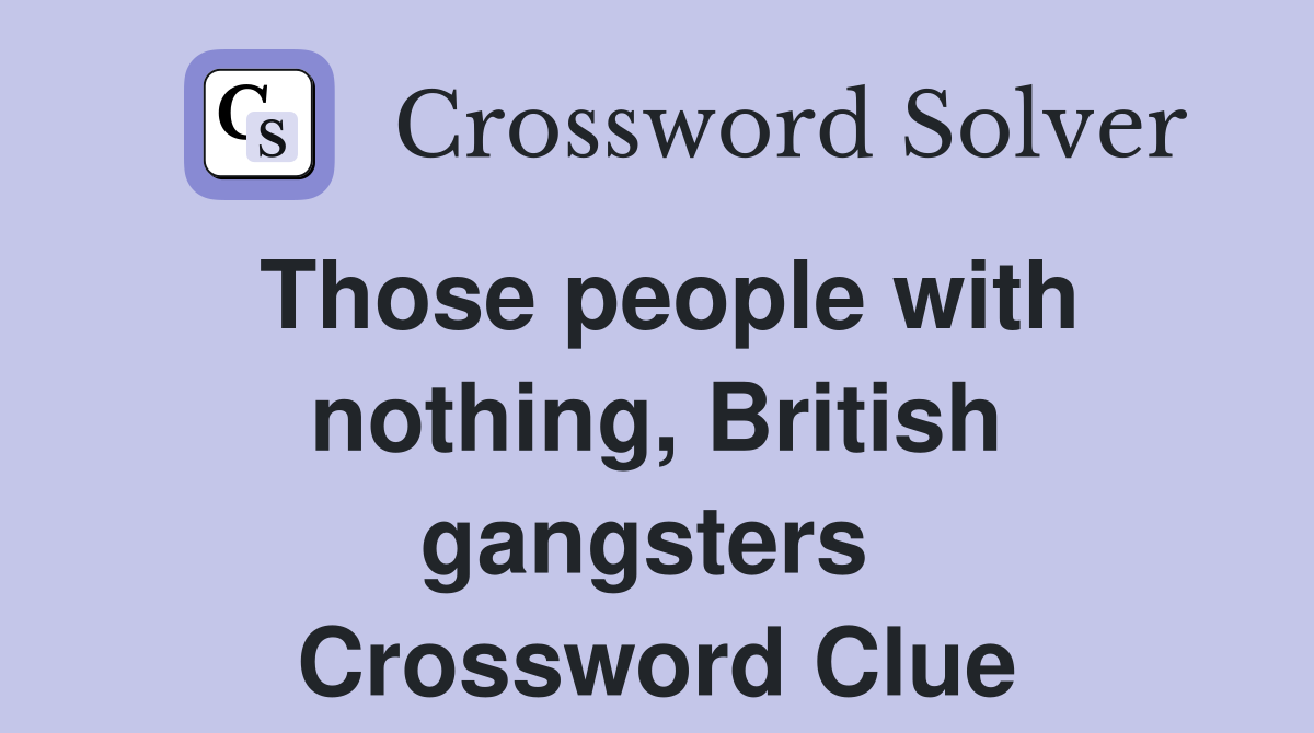 Those people with nothing, British gangsters  Crossword Clue