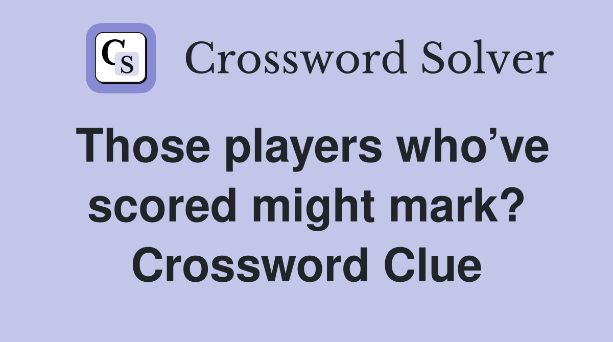 Those players who’ve scored might mark? Crossword Clue