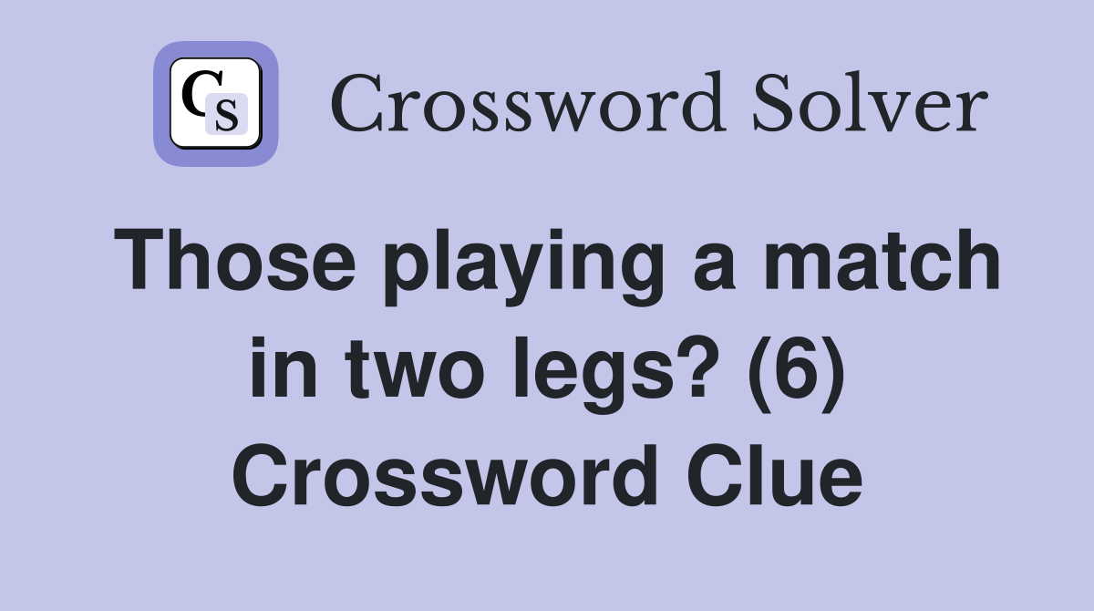 Those playing a match in two legs? (6) Crossword Clue
