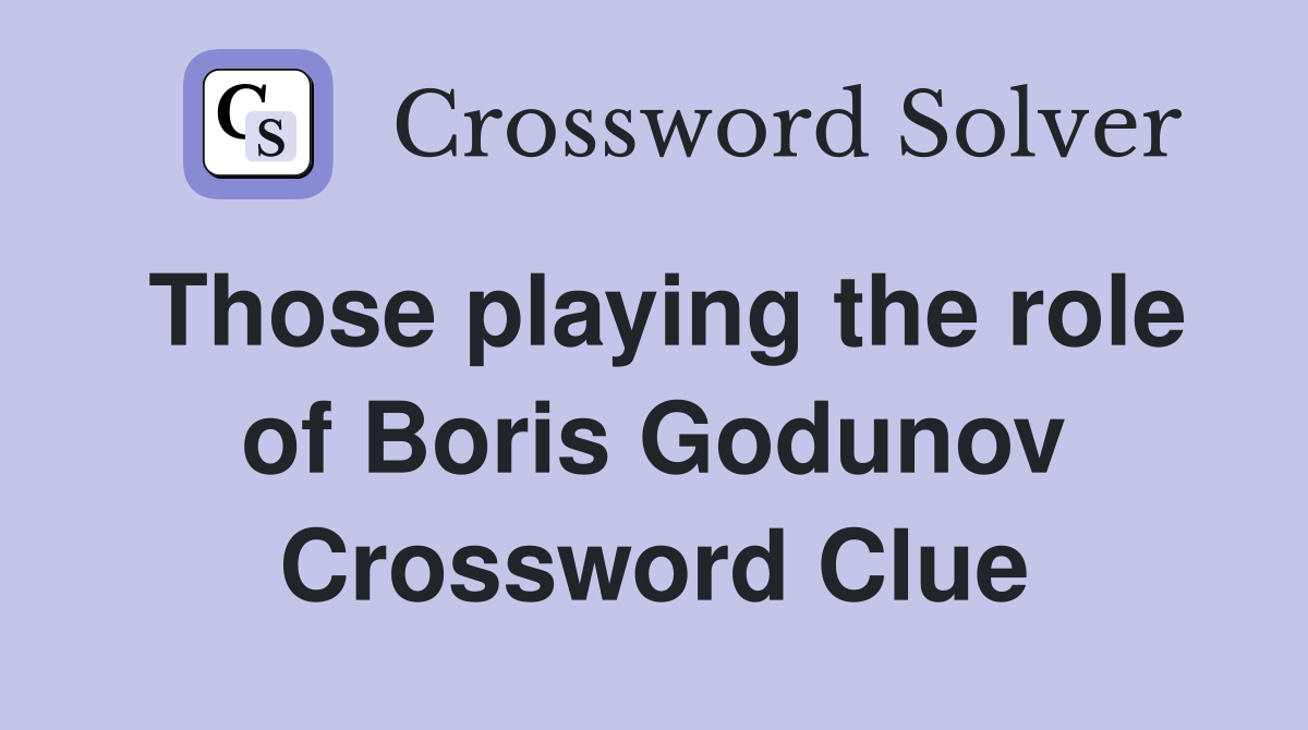 Those playing the role of Boris Godunov Crossword Clue