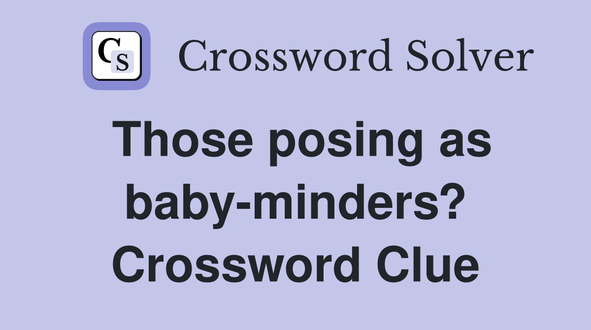 Those posing as baby-minders? Crossword Clue