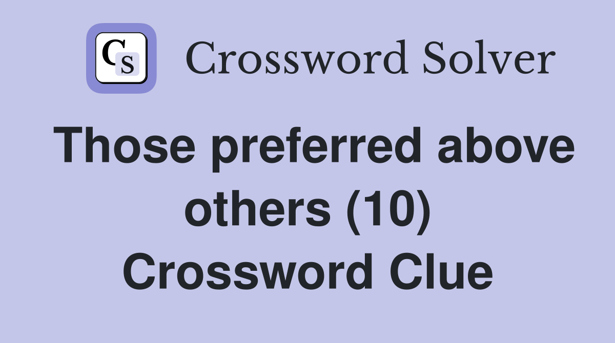 Those preferred above others (10) Crossword Clue