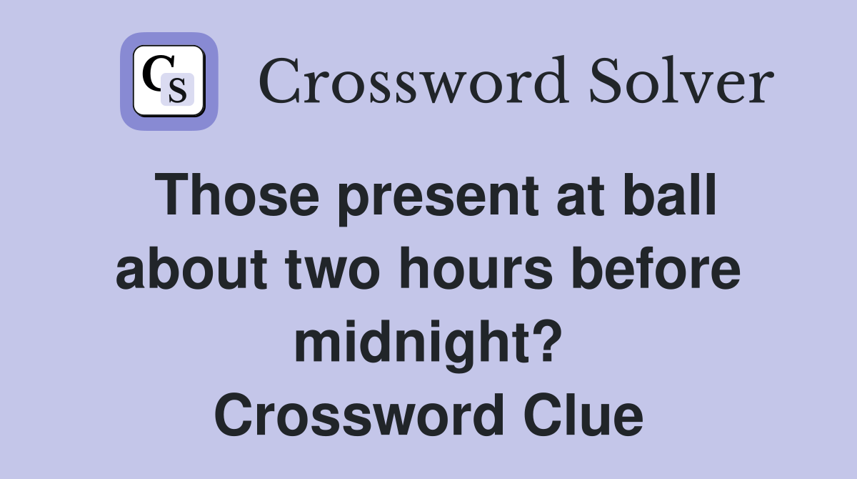 Those present at ball about two hours before midnight? Crossword Clue
