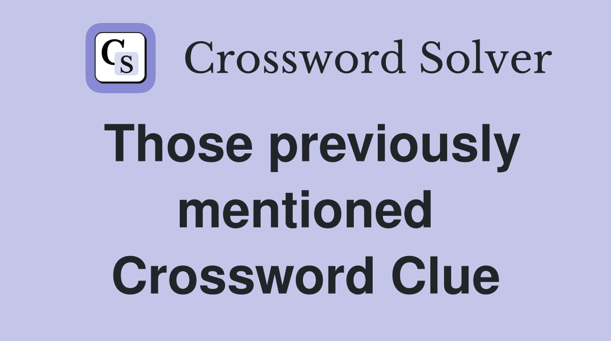 Those previously mentioned Crossword Clue