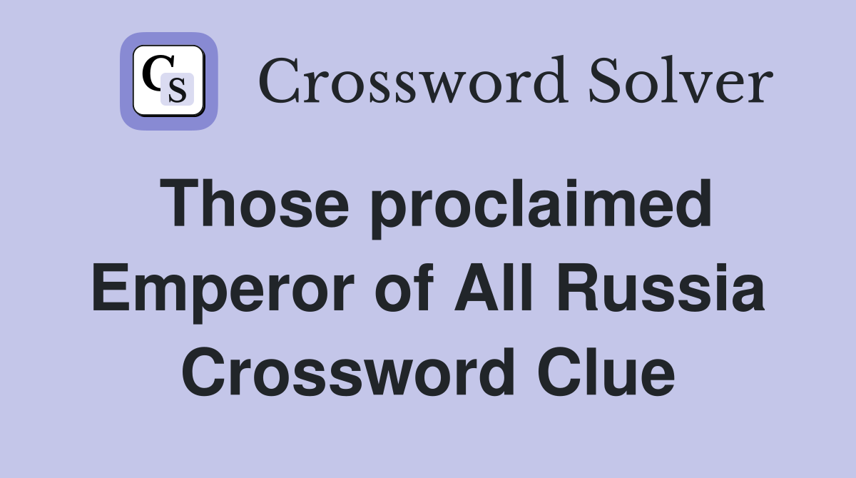 Those proclaimed Emperor of All Russia Crossword Clue