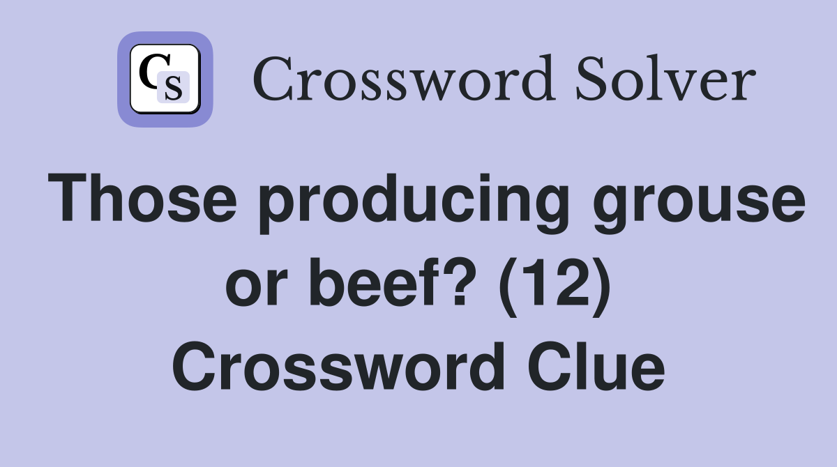 Those producing grouse or beef? (12) Crossword Clue