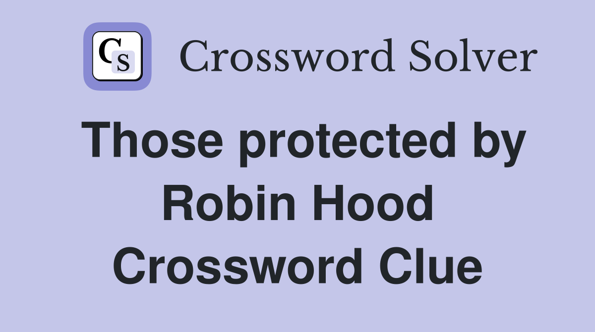 Those protected by Robin Hood Crossword Clue