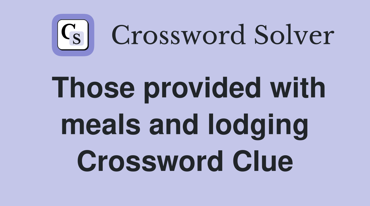 Those provided with meals and lodging Crossword Clue