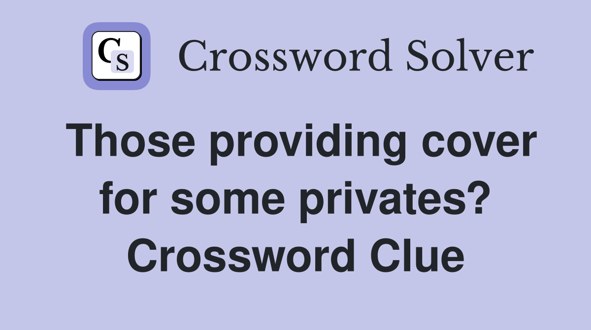 Those providing cover for some privates? Crossword Clue
