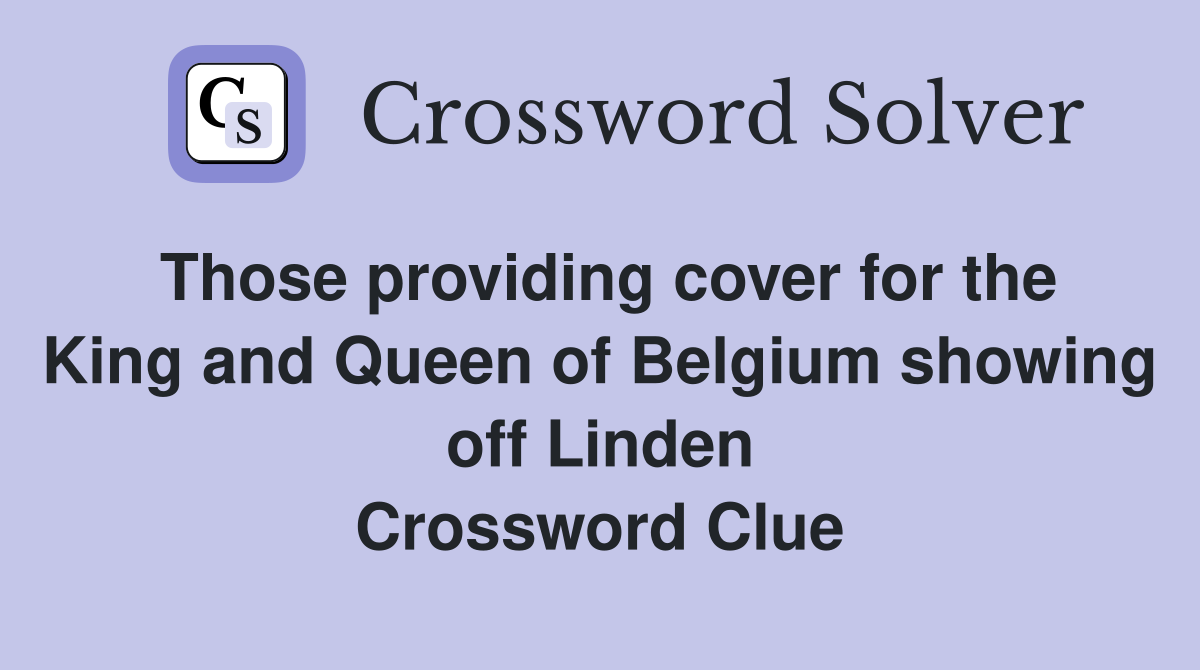 Those providing cover for the King and Queen of Belgium showing off Linden Crossword Clue