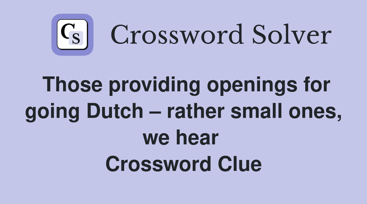 Those providing openings for going Dutch – rather small ones, we hear  Crossword Clue