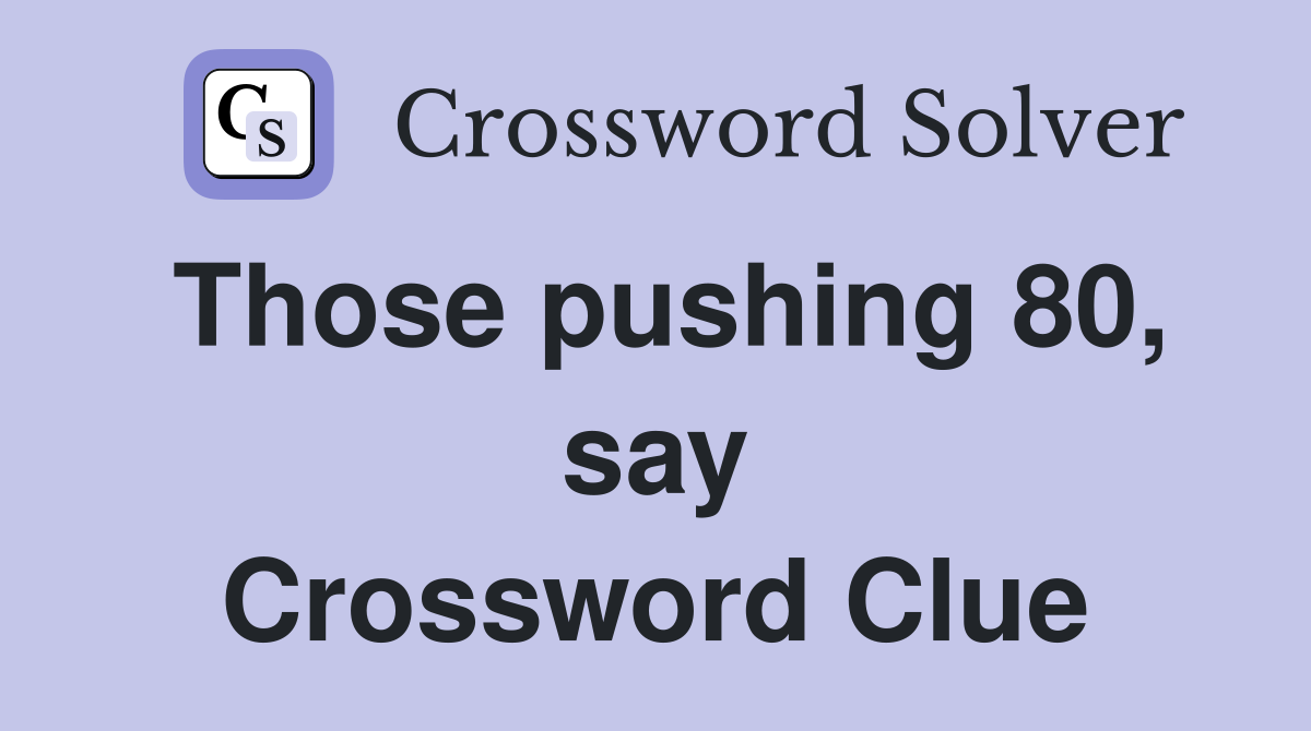 Those pushing 80, say Crossword Clue