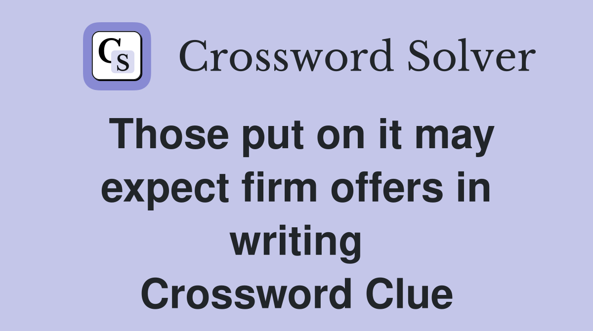 Those put on it may expect firm offers in writing Crossword Clue