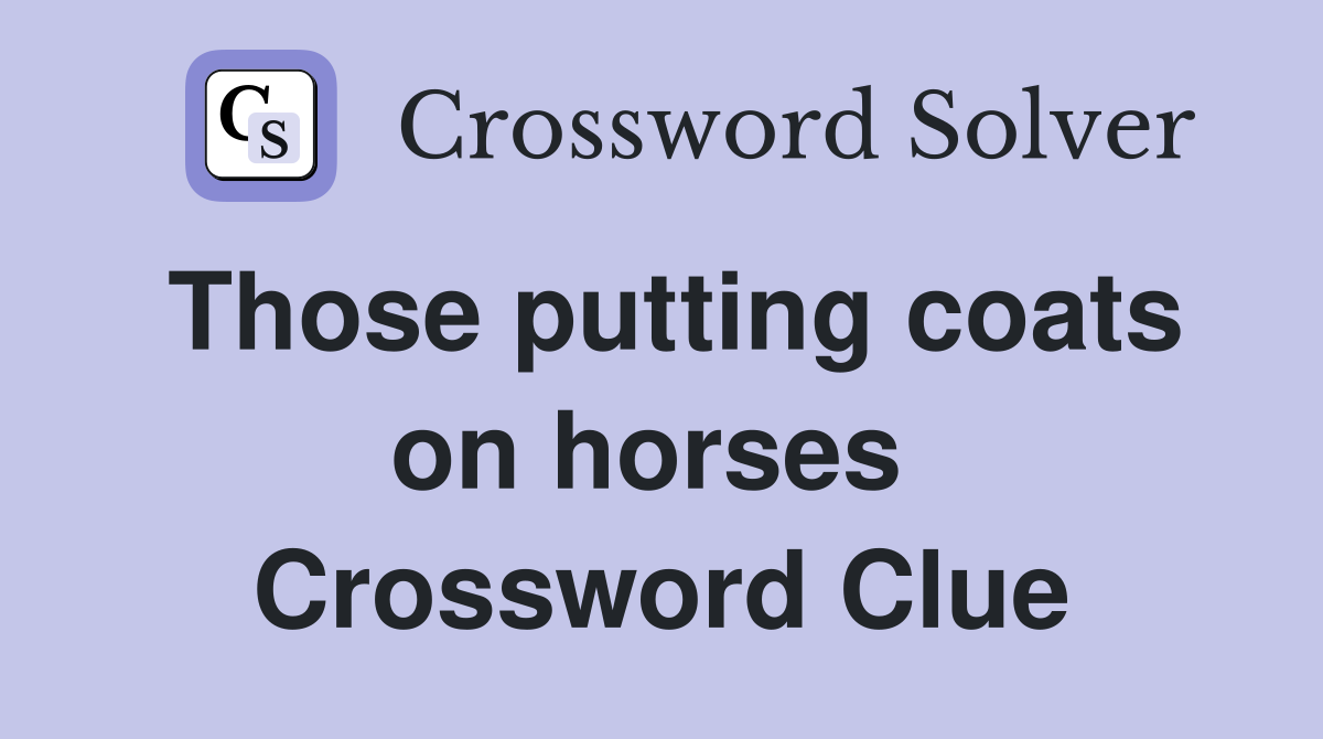 Those putting coats on horses  Crossword Clue