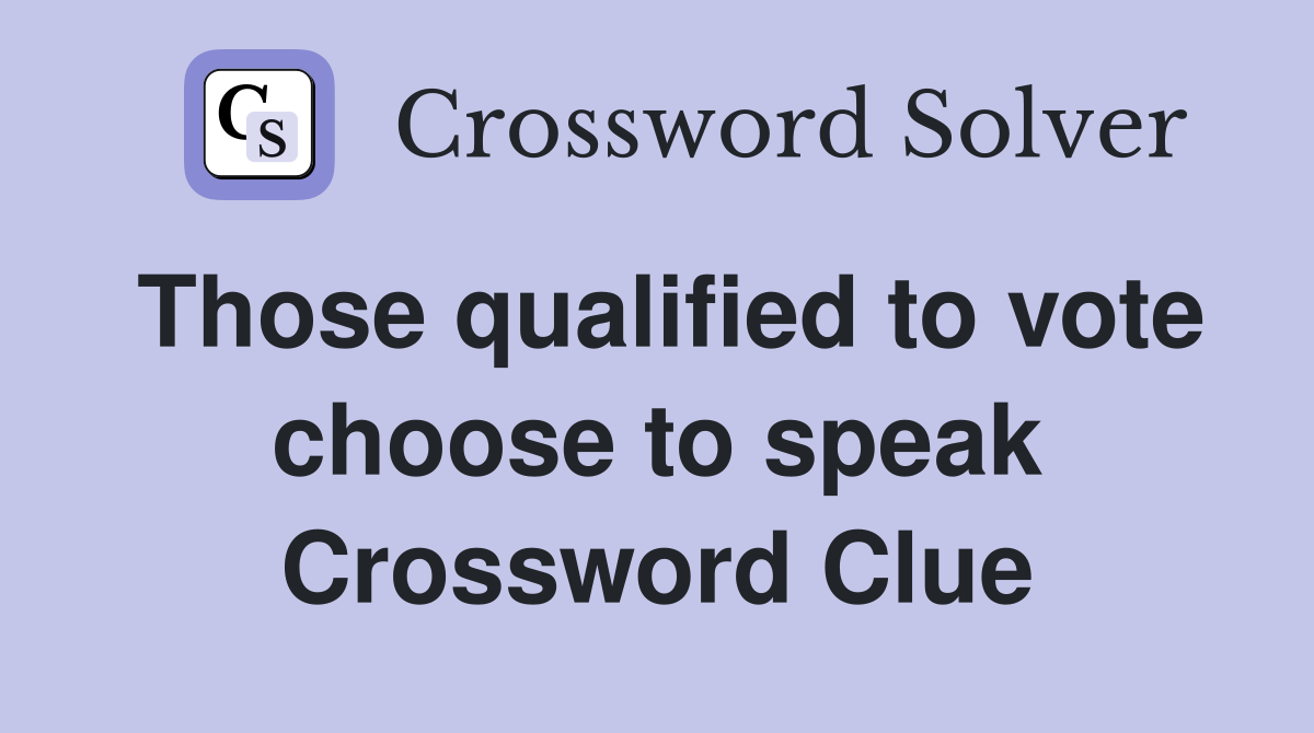 Those qualified to vote choose to speak Crossword Clue