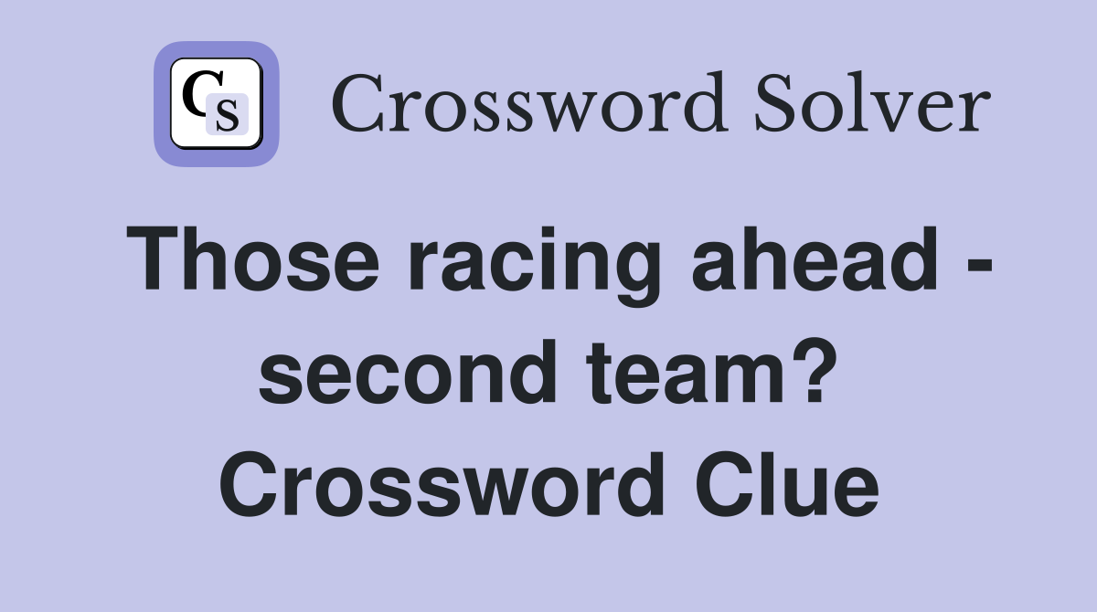 Those racing ahead - second team? Crossword Clue