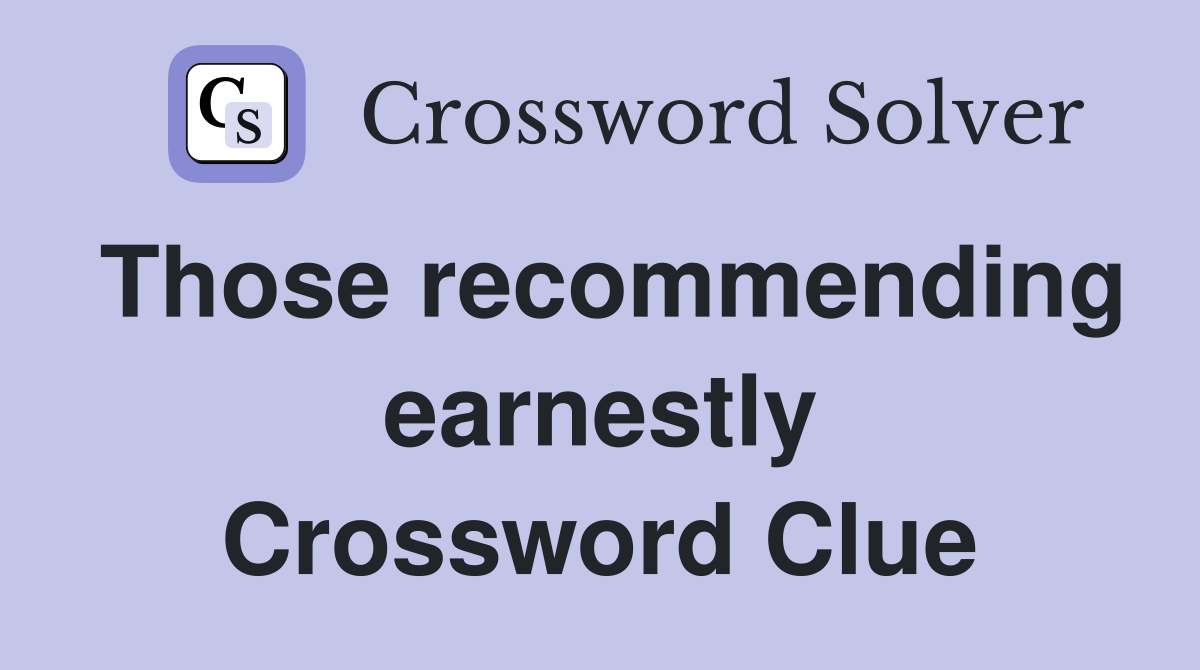 Those recommending earnestly Crossword Clue
