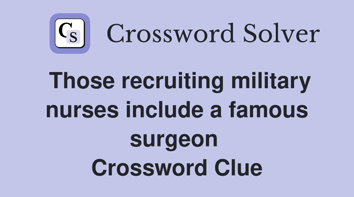Those recruiting military nurses include a famous surgeon  Crossword Clue